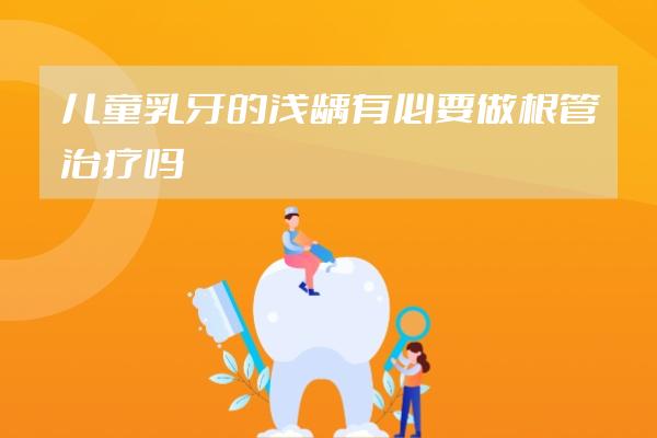 儿童乳牙的浅龋有必要做根管治疗吗