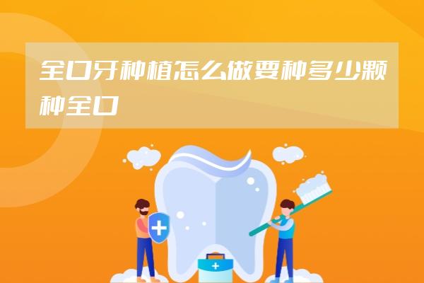 全口牙种植怎么做要种多少颗种全口牙价格