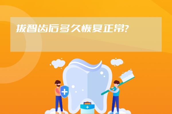 拔智齿后多久恢复正常？