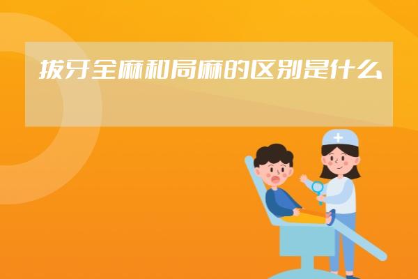 拔牙全麻和局麻的区别是什么