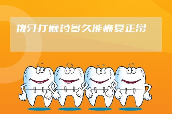 拨牙打麻药多久能恢复正常
