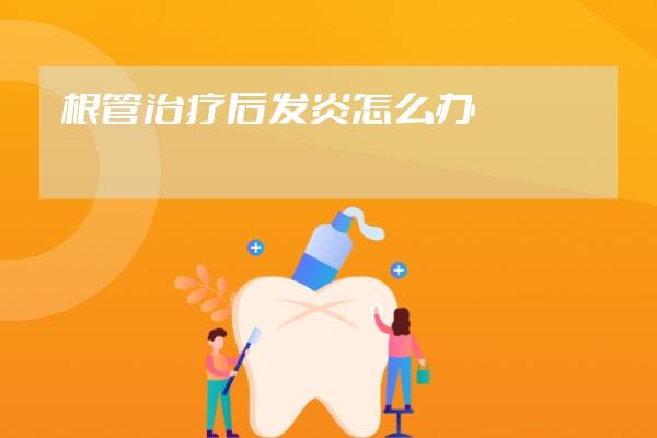 根管治疗后发炎怎么办