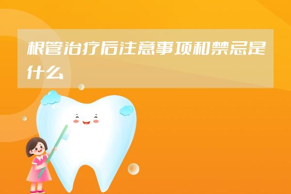 根管治疗后注意事项和禁忌是什么