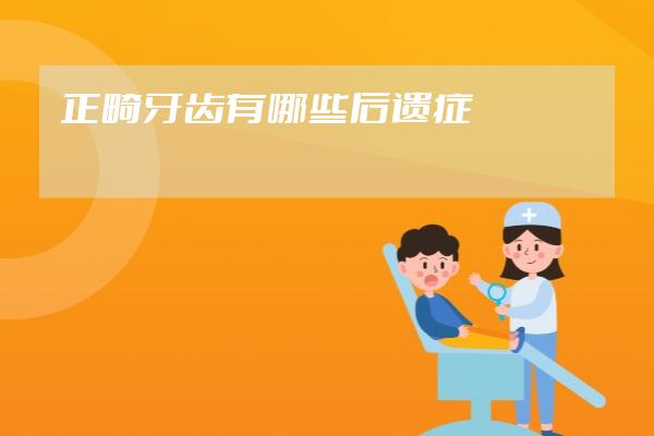 正畸牙齿有哪些后遗症