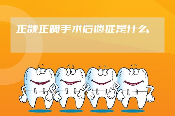 正颌正畸手术后遗症是什么
