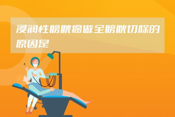 浸润性膀胱癌做全膀胱切除的原因是什么