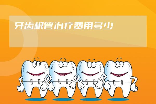 牙齿根管治疗费用多少