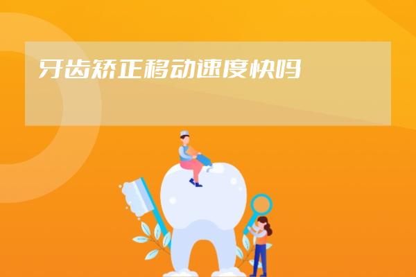 牙齿矫正移动速度快吗