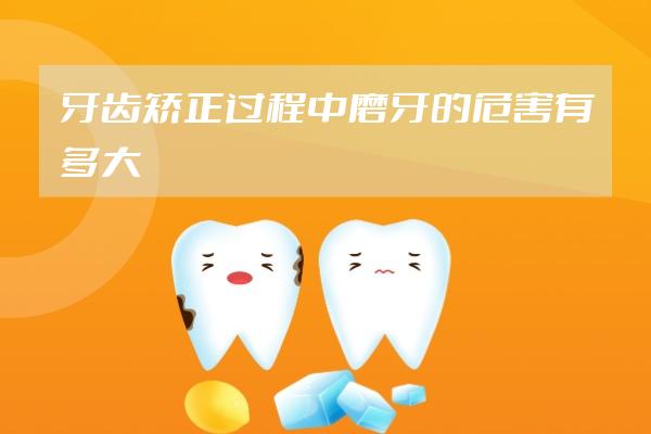牙齿矫正过程中磨牙的危害有多大????