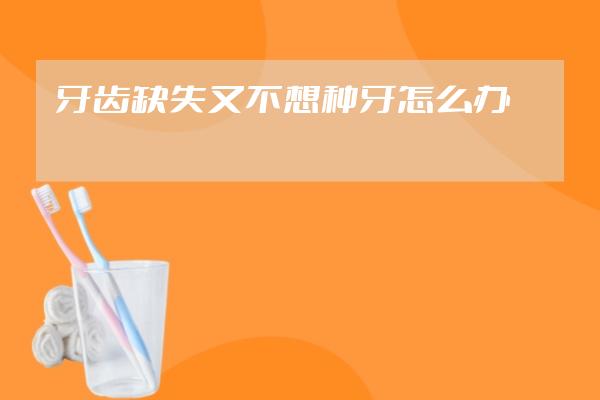 牙齿缺失又不想种牙怎么办
