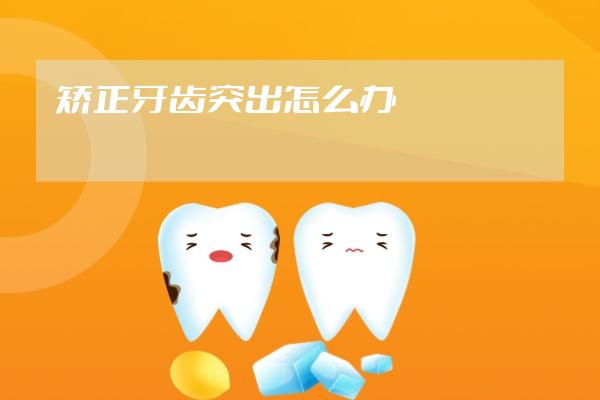 矫正牙齿突出怎么办