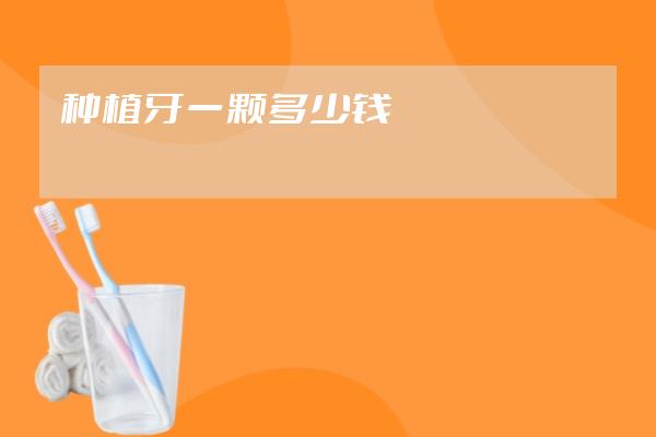 种植牙一颗多少钱