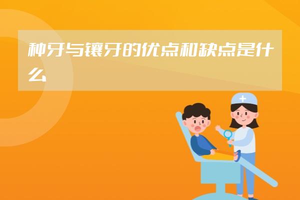 种牙与镶牙的优点和缺点是什么