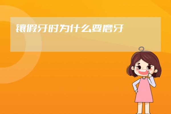 镶假牙时为什么要磨牙?